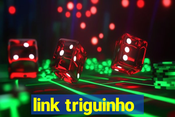 link triguinho